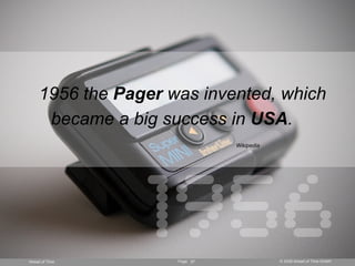 1956 the Pager was invented, which
      became a big success in USA.




                 1956
                          ...