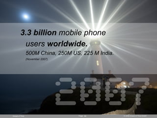 3.3 billion mobile phone
         users worldwide.
                500M China, 250M US, 225 M India.
                (Nove...