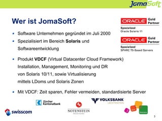 3
Wer ist JomaSoft?
Software Unternehmen gegründet im Juli 2000
Spezialisiert im Bereich Solaris und
Softwareentwicklung
P...