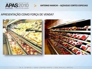 ANTONIO MARCHI – AÇOUGUE CORTES ESPECIAIS
APRESENTAÇÃO COMO FORÇA DE VENDA?
 