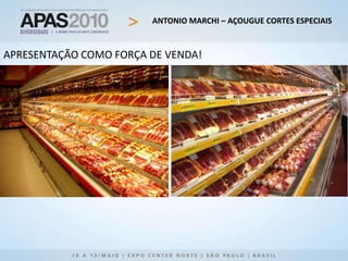 ANTONIO MARCHI – AÇOUGUE CORTES ESPECIAIS
APRESENTAÇÃO COMO FORÇA DE VENDA!
 