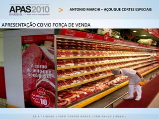 ANTONIO MARCHI – AÇOUGUE CORTES ESPECIAIS
APRESENTAÇÃO COMO FORÇA DE VENDA
 