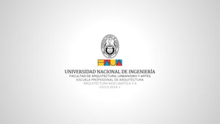 UNIVERSIDAD NACIONAL DE INGENIERÍA
FACULTAD DE ARQUITECTURA, URBANISMO Y ARTES
ESCUELA PROFESIONAL DE ARQUITECTURA
ARQUITECTURA BIOCLIMÁTICA 3 A
CICLO 2014-1
 