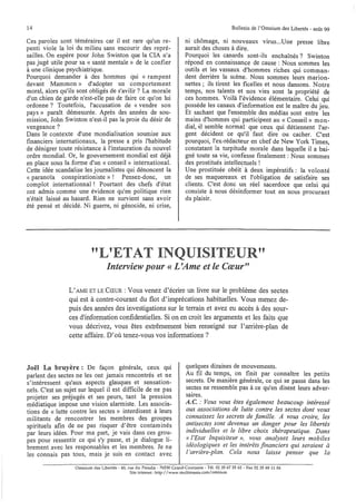 14                                                                                                 Bulletin de l'Omnium des Libertés - août 99

Ces paroles sont téméraires car il est rare qu'un re-                      ni chômage, ni nouveaux virus...Une presse libre
penti viole la loi du milieu sans encourir des repré-                      aurait des choses à dire.
sailles. On espère pour John Swinton que la CIA n'a                        Pourquoi les canards sont-ils enchaînés? Swinton
pas jugé utile pour sa « santé mentale» de le confier                      répond en connaissance de cause: Nous sommes les
à une clinique psychiatrique.                                              outils et les vassaux d'hommes riches qui comman-
Pourquoi demander à des hommes qui « rampent                               dent derrière la scène. Nous sommes leurs marion-
devant Mammon» d'adopter un comportement                                   nettes; ils tirent les ficelles et nous dansons. Notre
moral, alors qu'ils sont obligés de s'avilir? La morale                    temps, nos talents et nos vies sont la propriété de
d'un chien de garde n'est-elle pas de faire ce qu'on lui                   ces hommes. Voilà l'évidence élémentaire. Celui qui
ordonne? Toutefois, l'accusation de « vendre son                           possède les canaux d'information est le maître du jeu.
pays» paraît démesurée. Après des années de sou-                           Et sachant que l'ensemble des médias sont entre les
mission, John Swinton n'est-il pas la proie du désir de                    mains d'hommes qui participent au « Conseil» mon-
vengeance?                                                                 dial, -il semble normal que ceux qui détiennent l'ar-
Dans le contexte d'une mondialisation soumise aux                          gent décident ce qu'il faut dire ou cacher. C'est
financiers internationaux, la presse a pris l'habitude                     pourquoi, l'ex-rédacteur en chef de New York Times,
de dénigrer toute résistance à l'instauration du nouvel                    constatant la turpitude morale dans laquelle il a bai-
ordre mondial. Or, le gouvernement mondial est déjà                        gné toute sa vie, confesse finalement: Nous sommes
en place sous la forme d'un « conseil» international.                      des prostitués intellectuels l
Cette idée scandalise les journalistes qui dénoncent la                    Une prostituée obéit' à deux impératifs: la volonté
« paranoïa conspirationiste»! Pensez-donc, un                              de ses maquereaux et l'obligation de satisfaire ses
complot internationnal! Pourtant des chefs d'état                          clients. C'est donc un réel sacerdoce que celui qui
ont admis comme une évidence qu'en politique rien                          consiste à nous désinformer tout en nous procurant
n'était laissé au hasard. Rien ne survient sans avoir                      du plaisir.
été pensé et décidé. Ni guerre, ni génocide, ni crise,




                           "L'ETAT INQUISITEUR"
                                   Interview pour « L'Ame et le Cœur"

                L'AME ET LE CŒUR: Vous venez d'écrire un livre sur le problème des sectes
                qui est à contre-courant du flot d'imprécations habituelles. Vous menez de-
                puis des années des investigations sur le terrain et avez eu accès à des sour-
                ces d'information confidentielles. Si on en croit les arguments et les faits que
                vous décrivez, vous êtes extrêmement bien renseigné sur l'arrière-plan de
                cette affaire. D'où tenez-vous vos informations?



Joël La bruyère: De façon générale, ceux qui                               quelques dizaines de mouvements.
parlent des sectes ne les ont jamais rencontrés et ne                      Au fil du temps, on finit par connaître les petits
s'intéressent qu'aux aspects glauques et sensation-                        secrets. De manière générale, ce qui se passe dans les
nels. C'est un sujet sur lequel il est difficile de ne pas                 sectes ne ressemble pas à ce qu'en disent leurs adver-
projeter ses préjugés et ses peurs, tant la pression                       saires.
médiatique impose une vision alarmiste. Les associa-                       A.C. : Vous vous êtes également beaucoup intéressé
tions de « lutte contre les sectes» interdisent à leurs                    aux associations de lutte contre les sectes dont vous
militants de rencontrer les membres des groupes                            connaissez les secrets de famille. A vous croire, les
spirituels afin de ne pas risquer d'être contaminés                        antisectes sont devenus un danger pour les libertés
par leurs idées. Pour ma part, je vais dans ces grou-                      individuelles et le libre choix thérapeutique. Dans
pes pour ressentir ce qui s'y passe, et je dialogue li-                    « l'Etat Inquisiteur », vous analysez leurs mobiles
brement avec les responsables et les membres. Je ne                        idéologiques et les intérêts financiers qui seraient à
les connais pas tous, mais je suis en contact avec                         l'arriêre-plan. Cela nous laisse penser que la

                   Omnium des Libertés - 40, rue du Paradis - 76530 Grand-Couronne - Tél. 02 35 67 55 62 - Fax 02 35 69 11 04
                                              Site internet: http://www.multimania.com/omnium
 