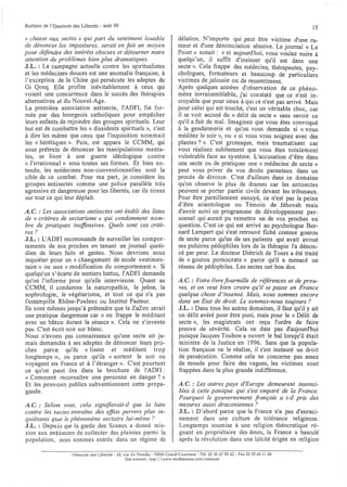 Bulletin de j'Omnium des Libertés - août 99                                                                                       15

« chasse aux sectes )) qui part du sentiment louable                        délation. N'importe qui peut être VIctime d'Une ru-
de dénoncer les impostures, serait en fait un moyen                         meur et d'une dénonciation abusive. Le journal « Le
pour défendre des intérêts obscurs et détourner notre                       Point» notait: « si aujourd'hui, vous voulez nuire à
attention de problèmes bien plus dramatiques.                               quelqu'un, il suffit d'insinuer qu'il est dans une
J.L. : La campagne actuelle contre les spiritualistes                       secte ». Cela frappe des médecins, thérapeutes, psy-
et les médecines douces est une anomalie française, à                       chologues, formateurs et beaucoup de particuliers
l'exception de la Chine qui persécute les adeptes du                        victimes de jalousie ou de ressentiment.
Gi Qonq. Elle profite inévitablement à ceux qui                             Après quelques années d'observation de ce phéno-
voient une concurrence dans le succès des thérapies                         mène invraisemblable, j'ai constaté que ce n'est in-
alternatives et du Nouvel-Age.                                              croyable que pour ceux à qui ce n'est pas arrivé. Mais
La première association antisecte, l'ADFI, fut for-                         pour celui qui est touché, c'est un véritable choc, car
mée par des bourgeois catholiques pour empêcher                             il se voit accusé du « délit de secte» sans savoir ce
leurs enfants de rejoindre des groupes spirituels. Leur                     qu'il a fait de mal. Imaginez que vous êtes convoqué
but est de combattre les « dissidents spirituels », c'est                   à la gendarmerie et qu'on vous demande si « vous
à dire les même que ceux que l'inquisition nommait                          méditez le soir », ou « si vous vous soignez avec des
les « hérétiques ». Puis, est apparu le CCMM, qui                           plantes?» C'est grotesque, mais traumatisant car
sous prétexte de dénoncer les manipulations menta-                          vous réalisez subitement que vous êtes totalement
les, se livre à une guerre idéologique contre                               vulnérable face au système. L'accusation d'être dans
« l'irrationnel» sous toutes ses formes. Et bien en-                        une secte ou de pratiquer une « médecine de secte»
tendu, les médecines non-conventionnelles sont la                           peut vous priver de vos droits parentaux dans un
cible de ce combat. Pour ma part, je considère les                          procès de divorce. C'est d'ailleurs dans ce domaine
groupes antisectes comme une police parallèle très                          qu'on observe le plus de drames car les antisectes
agressive et dangereuse pour les libertés, car ils tirent                   peuvent se porter partie civile devant les tribunaux.
sur tout ce qui leur déplaît.                                               Pour être pareillement ennuyé, ce n'est pas la peine
                                                                            d'être scientologue ou Témoin de Jéhovah mais
A. C. : Les associations antisectes ont établi des listes                   d'avoir suivi un programme de développement per-
de « critères de sectarisme)) qui condamnent nom-                           sonnel qui aurait pu remettre un de vos proches en
bre de pratiques inoffensives. Quels sont ces critè-                        question. C'est ce qui est arrivé au psychologue Ber-
res?                                                                        nard Lempert qui s'est retrouvé fiché comme gourou
J.L. : L'ADFI recommande de surveiller les compor-                          de secte parce qu'un de ses patients qui avait avoué
tements de nos proches en tenant un journal quoti-                          ses pulsions pédophiles lors de la thérapie l'a dénon-
dien de leurs faits et gestes. Nous devrions nous                           cé par peur. Le docteur Diétrich de Tours a été traité
inquiéter pour un « changement de mode vestimen-                            de « gourou pornocrate» parce qu'il a menacé un
taire» ou une « modification du comportement ». Si                          réseau de pédophiles. Les sectes ont bon dos.
quelqu'un s'écarte de sentiers battus, l'ADFI demande
qu'on l'informe pour qu'elle intervienne. Quant au                          A.C. : Votre livre fourmille de références et de preu-
CCMM, il condamne la naturopathie, le jeûne, la                             ves, et on veut bien croire qu'if se passe en France
sophrologie, le végétarisme, et tout ce qui n'a pas                         quelque chose d'insensé. Mais, nous sommes encore
l'estampille Rhône-Poulenc ou Institut Pasteur.                             dans un Etat de droit. Le sommes-nous toujours?
Ils vont mêmes jusqu'à prétendre que le ZaZen serait                        J.L. : Dans tous les autres domaines, il faut qu'il y ait
une pratique dangereuse car « on frappe le méditant                         un délit avéré pour être puni, mais pour le « Délit de
avec un bâton durant la séance ». Cela ne s'invente                         secte », les magistrats ont reçu l'ordre de faire
pas. C'est écrit noir sur blanc.                                            preuve de sévérité. Cela ne date pas d'aujourd'hui
Nous n'avons pas connaissance qu'une secte ait ja-                          puisque Jacques Toubon a ouvert le bal lorsqu'il était
mais demandée à ses adeptes de dénoncer leurs pro-                          ministre de la Justice en 1996. Sans que la popula-
ches parce qu'ils « lisent et méditent trop                                 tion française ne le réalise, il s'est instauré un droit
longtemps », ou parce qu'ils «sortent le soir ou                            de persécution. Comme cela ne concerne pas assez
voyagent en France et à l'étranger ». C'est pourtant                        de monde pour faire des vagues, les victimes sont
ce qu'on peut lire dans la brochure de l'ADFI:                              frappées dans la plus grande indifférence.
«Comment reconnaître une personne en danger? »
Et les pouvoirs publics subventionnent cette propa-                         A.C. : Les autres pays d'Europe demeurent insensi-
gande.                                                                      bles à cette panique qui s'est emparé de la France.
                                                                            Pourquoi le gouvernement français a t-il pris des
A. C. : Selon vous, cela signifierait-il que la lutte                       mesures aussi draconiennes?
contre les sectes entraîne des effets pervers plus in-                      J.L. : D'abord parce que la France n'a pas d'enraci-
quiétants que le phénomène sectaire lui-même?                               nement dans une culture de tolérance religieuse.
J.L. : Depuis que la garde des Sceaux a donné mis-                          Longtemps soumise à une religion théocratique ré-
sion aux antisectes de collecter des plaintes parmi la                      gnant en propriétaire des âmes, la France a basculé
population, nous sommes entrés dans un régime de                            après la révolution dans une laïcité érigée en religion

                     Omnium des Libertés - 40, rue du Paradis - 76530 Grand-Couronne - Tél. 02 35 6755 62 - Fax 02 35 69 11 04
                                                Site intemet: http://Vww.multimania.com/omnium
 
