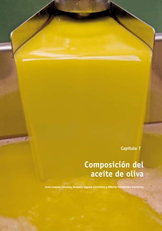 Capítulo 7
Composición del
aceite de oliva
Jesús Lozano Sánchez, Antonio Segura Carretero y Alberto Fernández Gutiérrez
 