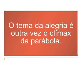 O tema da alegria é
outra vez o clímax
da parábola.
 