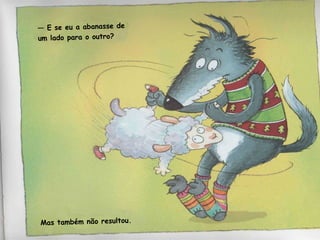 — E se eu a abanasse de 
um lado para o outro? 
Mas também não resultou. 
 