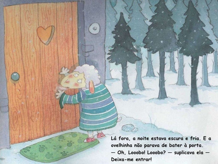 Lá fora, a noite estava escura e fria. E a ovelhinha não parava de bater à porta. —  Oh, Looobo! Looobo? — suplicava ela —...