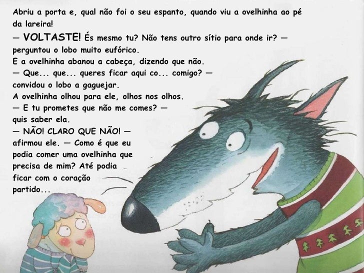 Abriu a porta e, qual não foi o seu espanto, quando viu a ovelhinha ao pé da lareira! —  VOLTASTE!  És mesmo tu? Não tens ...
