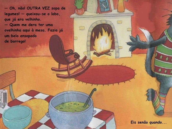 —  Oh, não! OUTRA VEZ sopa de legumes! — queixou-se o lobo, que já era velhinho. —  Quem me dera ter uma ovelhinha aqui à ...