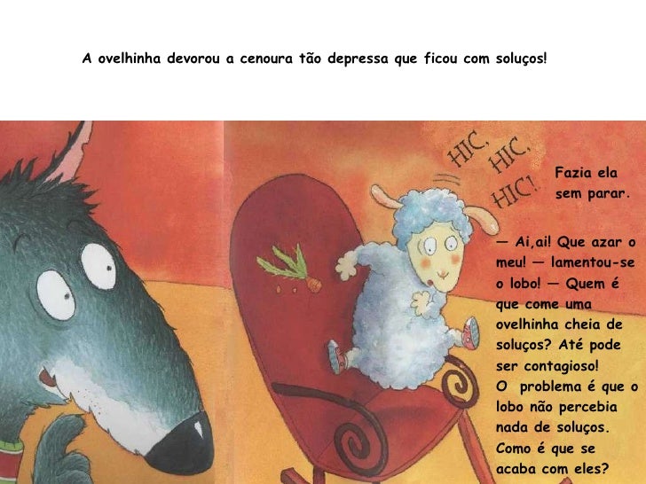 A ovelhinha devorou a cenoura tão depressa que ficou com soluços! Fazia ela  sem parar. —  Ai,ai! Que azar o meu! — lament...