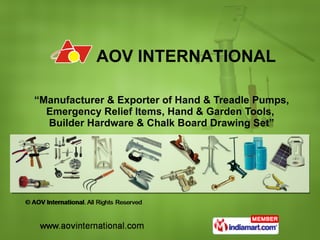 “ Manufacturer & Exporter of Hand & Treadle Pumps, Emergency Relief Items, Hand & Garden Tools,  Builder Hardware & Chalk Board Drawing Set” AOV INTERNATIONAL 