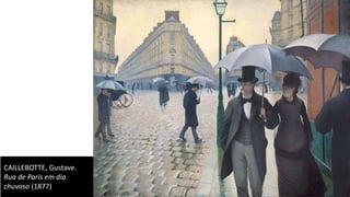 CAILLEBOTTE, Gustave.
Rua de Paris em dia
chuvoso (1877)
 