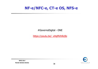 SPED 2017
Renata Santana Santos
3838
NF-e/NFC-e, CT-e OS, NFS-e
#GovernoDigital - ONE
https://youtu.be/_vHqMVhRcBs
 