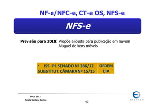SPED 2017
Renata Santana Santos
4040
NFS-e
NF-e/NFC-e, CT-e OS, NFS-e
Previsão para 2018: Propõe alíquota para publicação em nuvem
Aluguel de bens móveis
 