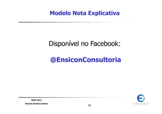 SPED 2017
Renata Santana Santos
4141
Modelo Nota Explicativa
Disponível no Facebook:
@EnsiconConsultoria
 