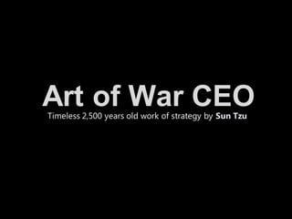Art of War CEOTimeless 2,500 years old work of strategy by Sun Tzu
 