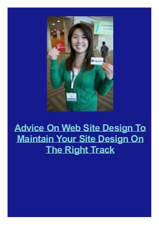 Advice On Web Site Design To
Maintain Your Site Design On
The Right Track
 