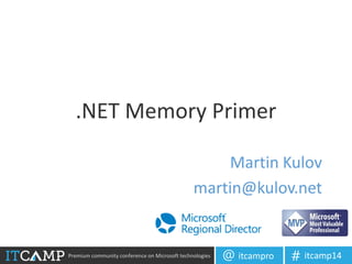 Premium community conference on Microsoft technologies itcampro@ itcamp14#
.NET Memory Primer
Martin Kulov
martin@kulov.net
 