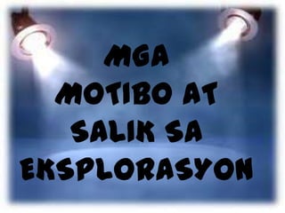 MGA
MOTIBO AT
SALIK SA
EKSPLORASYON

 