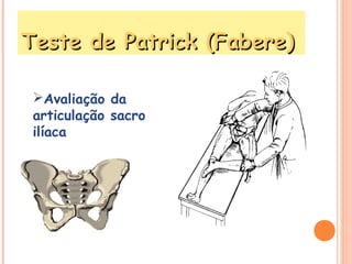TTeessttee ddee PPaattrriicckk ((FFaabbeerree)) 
Avaliação da 
articulação sacro 
ilíaca 
 