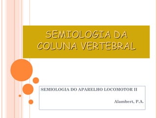SEMIOLOGIA DO APARELHO LOCOMOTOR II 
Alambert, P.A. 
 