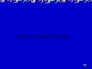 FIN DE LA PRESENTACION
11
 