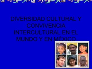 DIVERSIDAD CULTURAL Y
CONVIVENCIA
INTERCULTURAL EN EL
MUNDO Y EN MÉXICO
1
 