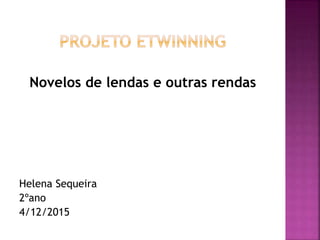 Novelos de lendas e outras rendas
Helena Sequeira
2ºano
4/12/2015
 