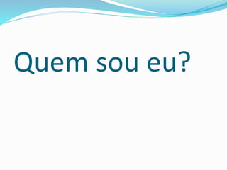 Quem sou eu?
 