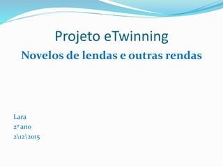 Projeto eTwinning
Novelos de lendas e outras rendas
Lara
2º ano
2122015
 