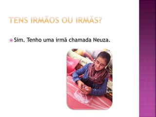  Sim. Tenho uma irmã chamada Neuza.
 