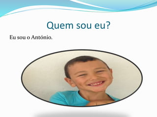 Quem sou eu?
Eu sou o António.
 