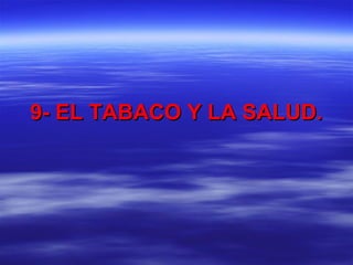 9- EL TABACO Y LA SALUD.9- EL TABACO Y LA SALUD.
 