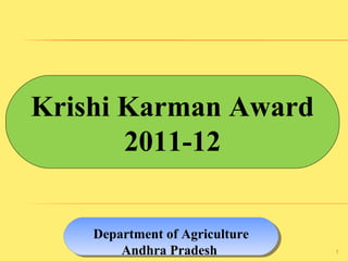 Krishi Karman Award
2011-12
Department of Agriculture
Andhra Pradesh
Department of Agriculture
Andhra Pradesh 1
 
