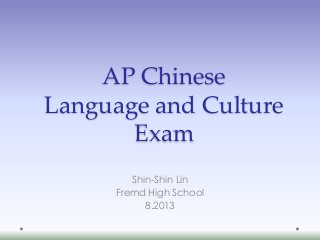 AP Chinese
Language and Culture
Exam
Shin-Shin Lin
Fremd High School
8.2013
 