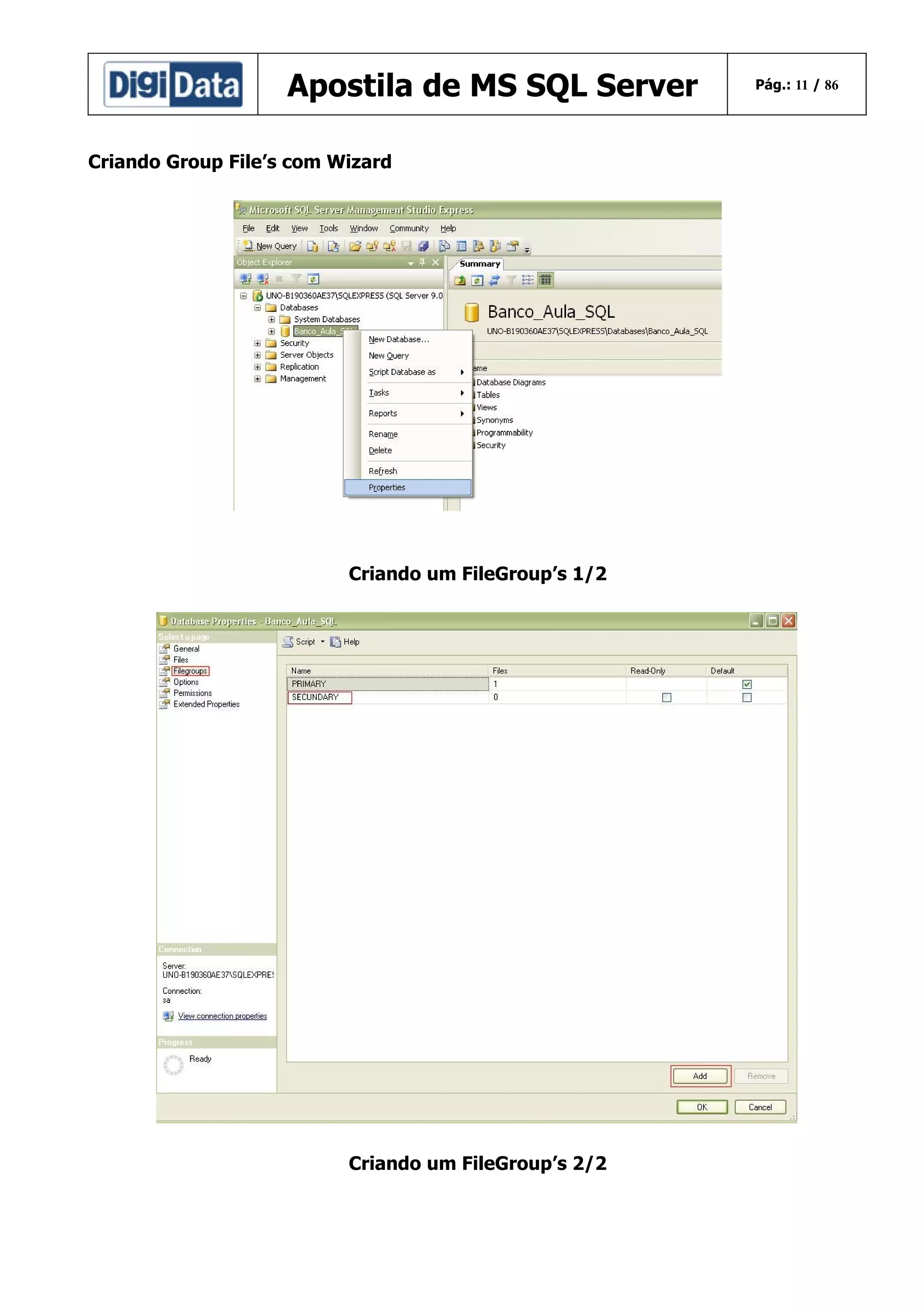 Apostila de MS SQL Server
Criando Group File’s com Wizard

Criando um FileGroup’s 1/2

Criando um FileGroup’s 2/2

Pág.: 11 / 86

 