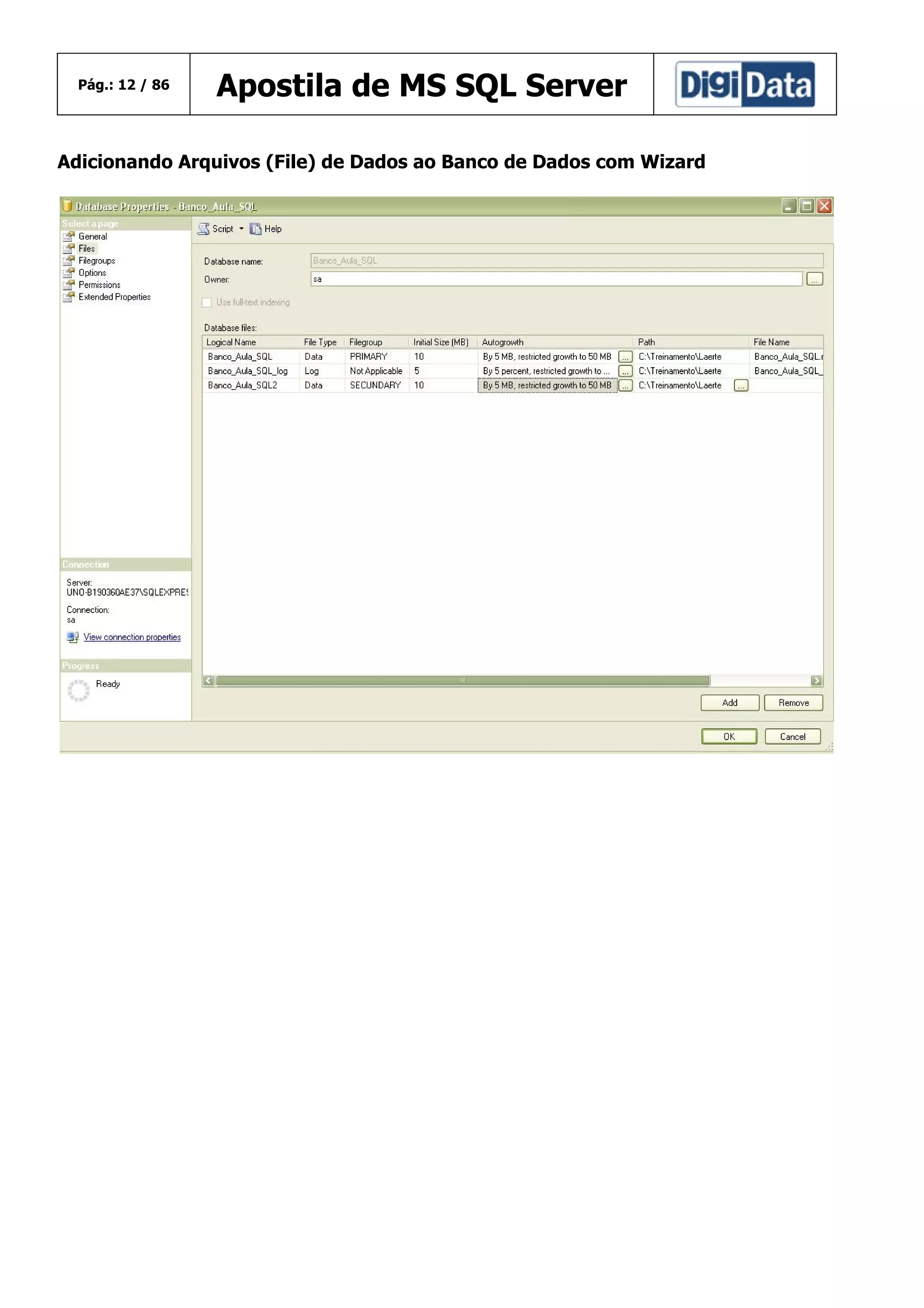 Pág.: 12 / 86

Apostila de MS SQL Server

Adicionando Arquivos (File) de Dados ao Banco de Dados com Wizard

 