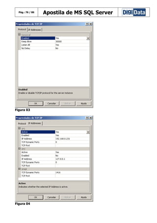 Pág.: 76 / 86

Figura 03

Figura 04

Apostila de MS SQL Server

 
