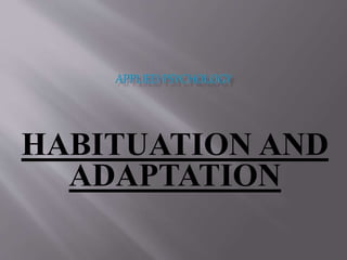 HABITUATION AND
ADAPTATION
 
