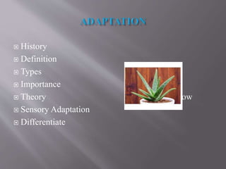  History
 Definition
 Types
 Importance
 Theory Plant show
 Sensory Adaptation
 Differentiate
 