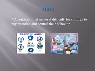 “A condition that makes it difficult for children to
pay attention and control their behavior”
 