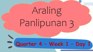 Quarter 4 – Week 1 – Day 1
Araling
Panlipunan 3
 