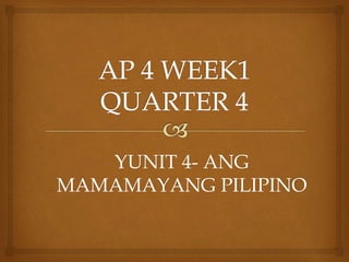 YUNIT 4- ANG
MAMAMAYANG PILIPINO
 