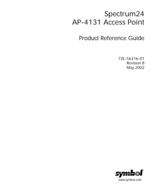 www.symbol.com
Spectrum24
AP-4131 Access Point
Product Reference Guide
72E-56316-01
Revision B
May 2002
 