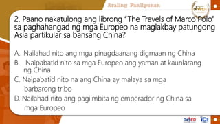 2. Paano nakatulong ang librong “The Travels of Marco Polo”
sa paghahangad ng mga Europeo na maglakbay patungong
Asia part...