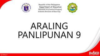 ARALING
PANLIPUNAN 9
Republic of the Philippines
Department of Education
REGION VII (Central Visayas)
Schools Division of Bais City
Q1/Week 1
 