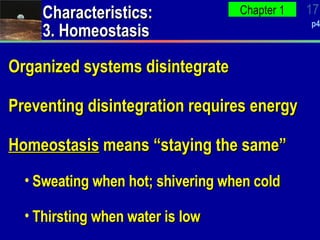 Characteristics: 3. Homeostasis Organized systems disintegrate Preventing disintegration requires energy Homeostasis  means “staying the same” Sweating when hot; shivering when cold Thirsting when water is low 