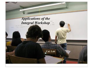 Applications of the
Integral Workshop




                Cal. Lab